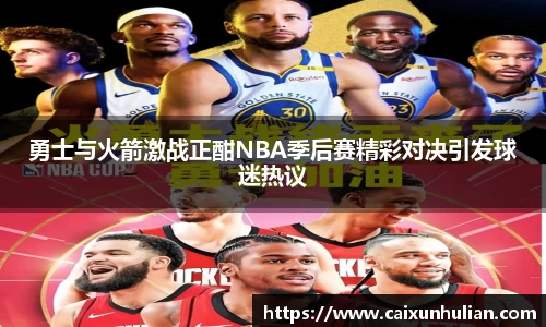 勇士与火箭激战正酣NBA季后赛精彩对决引发球迷热议